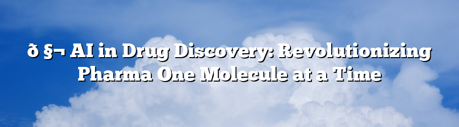 🧬 AI in Drug Discovery: Revolutionizing Pharma One Molecule at a Time